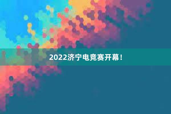 2022济宁电竞赛开幕！