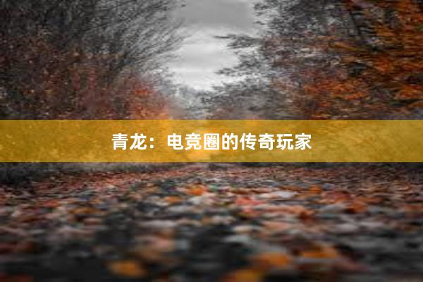 青龙：电竞圈的传奇玩家