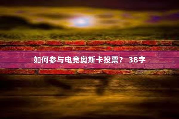 如何参与电竞奥斯卡投票？ 38字